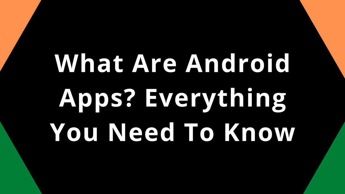 What Are Android Apps Everything You Need To Know
